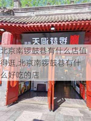 北京南锣鼓巷有什么店值得逛,北京南锣鼓巷有什么好吃的店