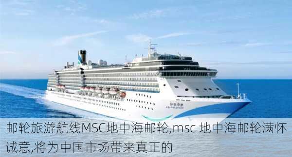 邮轮旅游航线MSC地中海邮轮,msc 地中海邮轮满怀诚意,将为中国市场带来真正的