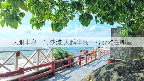 大鹏半岛一号沙滩,大鹏半岛一号沙滩在哪里