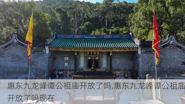 惠东九龙峰谭公祖庙开放了吗,惠东九龙峰谭公祖庙开放了吗现在