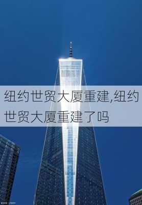 纽约世贸大厦重建,纽约世贸大厦重建了吗