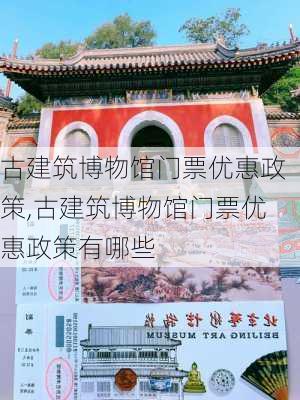 古建筑博物馆门票优惠政策,古建筑博物馆门票优惠政策有哪些