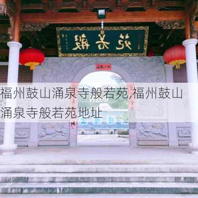 福州鼓山涌泉寺般若苑,福州鼓山涌泉寺般若苑地址